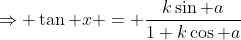 \Rightarrow \tan x = \frac{k\sin a}{1+k\cos a}