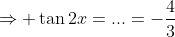\Rightarrow \tan2x=...=-\frac43