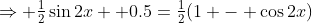 \Rightarrow \tfrac12\sin2x +0.5=\tfrac12(1 - \cos2x)