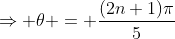 \Rightarrow \theta = \frac{(2n+1)\pi}{5}