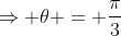 \Rightarrow \theta = \frac{\pi}{3}