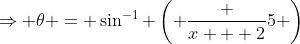 \Rightarrow \theta = \sin^{-1} \left( \frac {x + 2}5 \right)