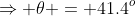 \Rightarrow \theta = 41.4^o