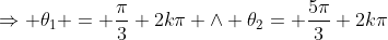 \Rightarrow \theta_1 = \frac{\pi}{3}+2k\pi \land \theta_2= \frac{5\pi}{3}+2k\pi