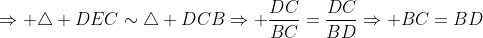 \Rightarrow \triangle DEC\sim\triangle DCB\Rightarrow \frac{DC}{BC}=\frac{DC}{BD}\Rightarrow BC=BD