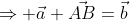 \Rightarrow \vec{a}+\vec{AB}=\vec{b}