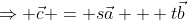 \Rightarrow \vec{c} = s\vec{a} + t\vec{b}