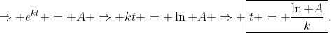 \Rightarrow {e^{kt}} = A \Rightarrow kt = \ln A \Rightarrow \boxed{t = \frac{{\ln A}}{k}}.