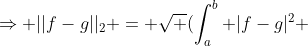 \Rightarrow ||f-g||_2 = \sqrt (\int^b_a |f-g|^2 ) < \epsilon
