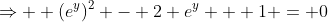 \Rightarrow  (e^{y})^2 - 2 e^y + 1 = 0