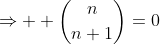 \Rightarrow  \binom{n}{n+1}=0