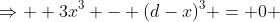 \Rightarrow  3x^3 - (d-x)^3 = 0 
