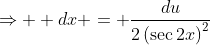 \Rightarrow  dx = \dfrac{du}{2\left(\sec{2x}\right)^2}