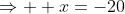 \Rightarrow  x=-20