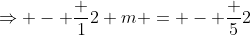\Rightarrow - \frac {1}{2} m = - \frac {5}{2}