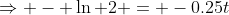 \Rightarrow - \ln 2 = -0.25t