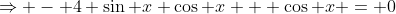\Rightarrow - 4 \sin x \cos x + \cos x = 0