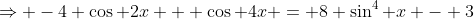 \Rightarrow -4 \cos 2x + \cos 4x = 8 \sin^4 x - 3