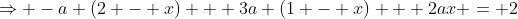 \Rightarrow -a (2 - x) + 3a (1 - x) + 2ax = 2