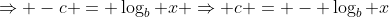 \Rightarrow -c = \log_b x \Rightarrow c = - \log_b x