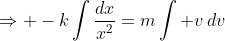 \Rightarrow -k\int\frac{dx}{x^2}=m\int v\,dv