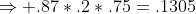 \Rightarrow .87*.2*.75=.1305