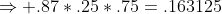 \Rightarrow .87*.25*.75=.163125