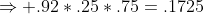 \Rightarrow .92*.25*.75=.1725
