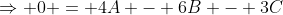 \Rightarrow 0 = 4A - 6B - 3C
