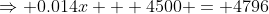 \Rightarrow 0.014x + 4500 = 4796
