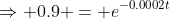 \Rightarrow 0.9 = e^{-0.0002t}