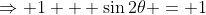 \Rightarrow 1 + \sin2\theta = 1