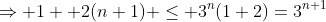 \Rightarrow 1 +2(n+1) \le 3^n(1+2)=3^{n+1}