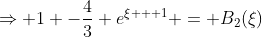 \Rightarrow 1 -\frac{4}{3} e^{\xi + 1} = B_2(\xi)