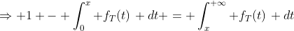 \Rightarrow 1 - \int_{0}^{x} f_T(t)\, dt = \int_{x}^{+\infty} f_T(t)\, dt