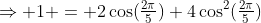 \Rightarrow 1 = 2\cos(\tfrac{2\pi}{5})+4\cos^2(\tfrac{2\pi}{5})