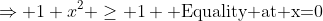 \Rightarrow 1+x^2 \geq 1 \text{ Equality at x=0}