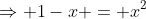 \Rightarrow 1-x = x^2