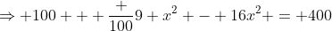 \Rightarrow 100 + \frac {100}{9} x^2 - 16x^2 = 400
