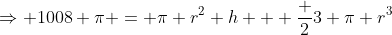 \Rightarrow 1008 \pi = \pi r^2 h + \frac 23 \pi r^3