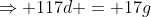 \Rightarrow 117d = 17g