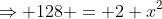 \Rightarrow 128 = 2 x^2