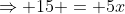 \Rightarrow 15 = 5x