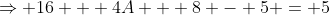 \Rightarrow 16 + 4A + 8 - 5 = 5