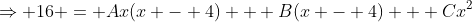 \Rightarrow 16 = Ax(x - 4) + B(x - 4) + Cx^2