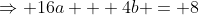 \Rightarrow 16a + 4b = 8