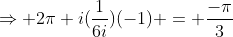 \Rightarrow 2\pi i(\frac{1}{6i})(-1) = \frac{-\pi}{3}