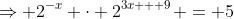 \Rightarrow 2^{-x} \cdot 2^{3x + 9} = 5
