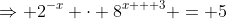 \Rightarrow 2^{-x} \cdot 8^{x + 3} = 5