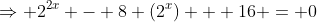 \Rightarrow 2^{2x} - 8 (2^x) + 16 = 0